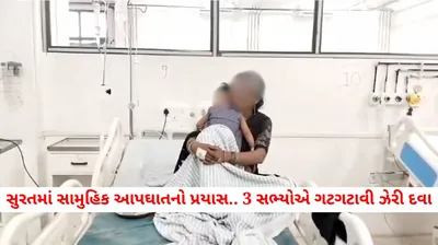 ગુજરાતમાં વધુ એક સામુહિક આપઘાતનો પ્રયાસ  સુરતમાં એક જ પરિવારના 3 સભ્યોએ ગટગટાવી ઝેરી દવા